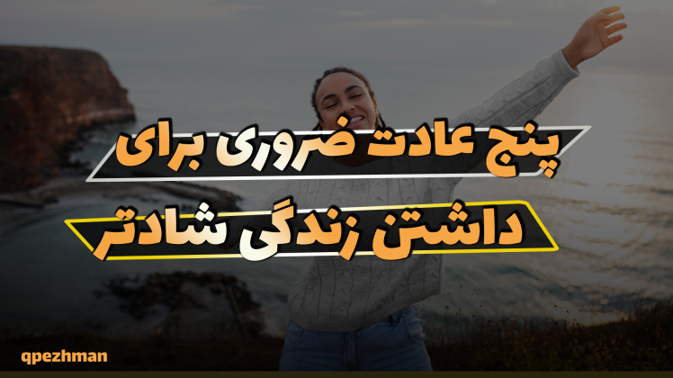 پنج عادت ضروری برای داشتن زندگی شادتر